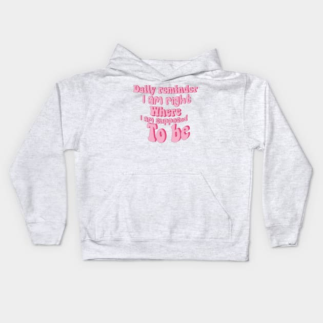 Daily reminder: I am right where I am supposed to be. Kids Hoodie by Smoothie-vibes